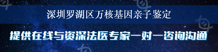 深圳罗湖区万核基因亲子鉴定